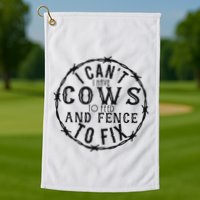 I CanT Have Cows To Feed And Fence To Fix Farmer Golf Towel