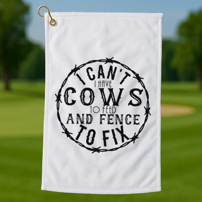 I CanT Have Cows To Feed And Fence To Fix Farmer Golf Towel