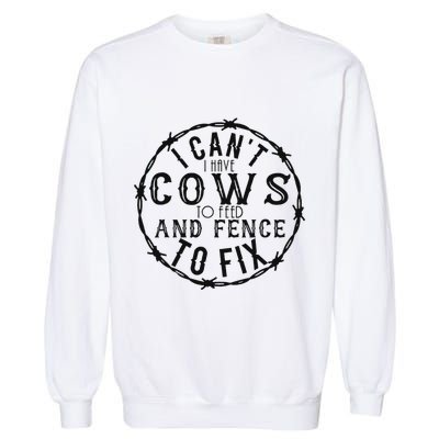 I CanT Have Cows To Feed And Fence To Fix Farmer Vintage Garment-Dyed Sweatshirt
