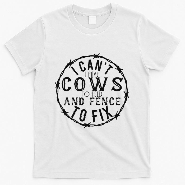 I CanT Have Cows To Feed And Fence To Fix Farmer Vintage T-Shirt