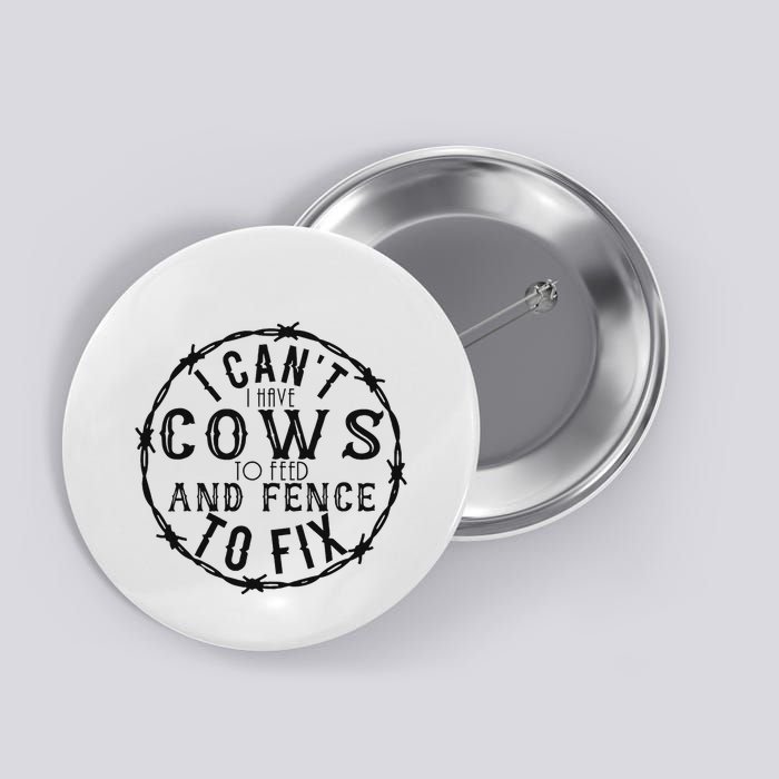 I CanT Have Cows To Feed And Fence To Fix Farmer Vintage Button