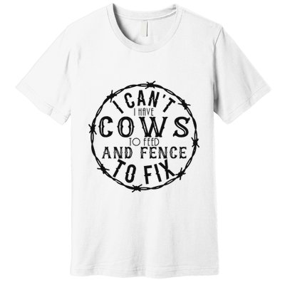 I CanT Have Cows To Feed And Fence To Fix Farmer Vintage Premium T-Shirt