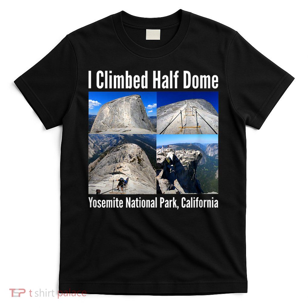 I Climbed Half Dome, Yosemite National Park, California T-Shirt
