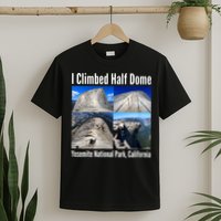 I Climbed Half Dome, Yosemite National Park, California T-Shirt
