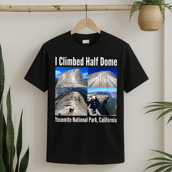 I Climbed Half Dome, Yosemite National Park, California T-Shirt