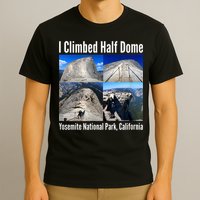 I Climbed Half Dome, Yosemite National Park, California T-Shirt