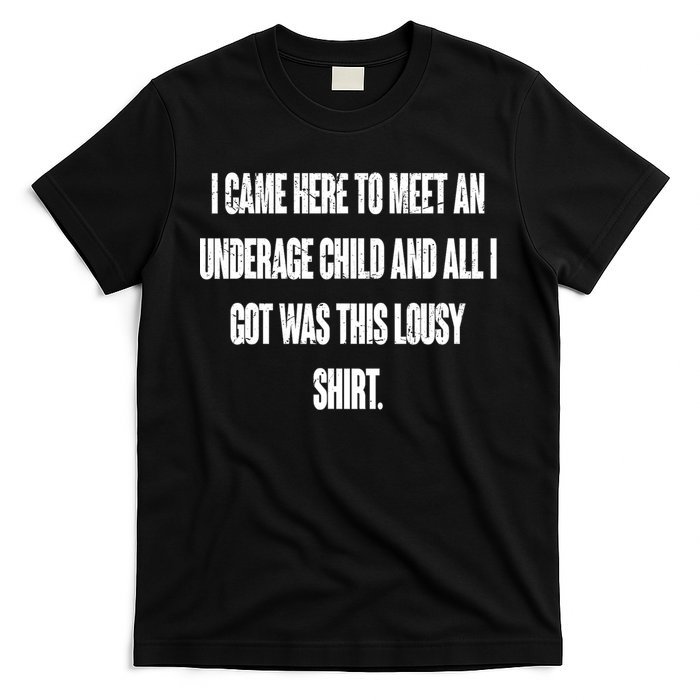 I Came Here To Meet An Underage Child I Got Was This Lousy T-Shirt
