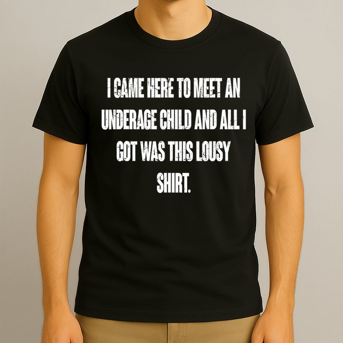 I Came Here To Meet An Underage Child I Got Was This Lousy T-Shirt