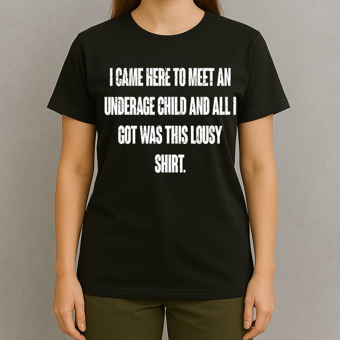 I Came Here To Meet An Underage Child I Got Was This Lousy T-Shirt