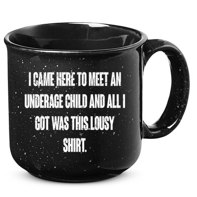 I Came Here To Meet An Underage Child I Got Was This Lousy 15oz Campfire Ceramic Mug