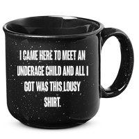 I Came Here To Meet An Underage Child I Got Was This Lousy 15oz Campfire Ceramic Mug