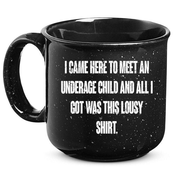 I Came Here To Meet An Underage Child I Got Was This Lousy 15oz Campfire Ceramic Mug