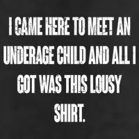I Came Here To Meet An Underage Child I Got Was This Lousy Tumbler