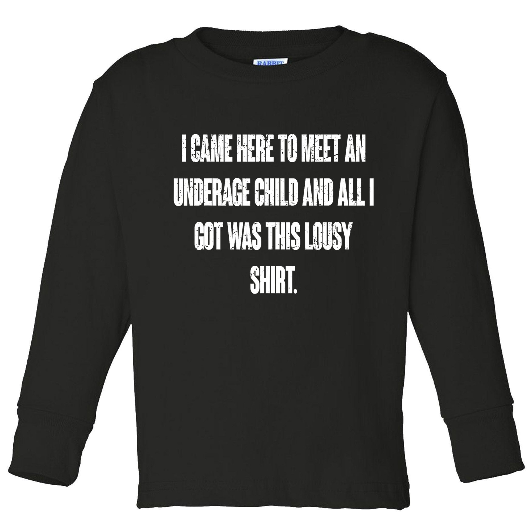 I Came Here To Meet An Underage Child I Got Was This Lousy Toddler Long Sleeve Shirt