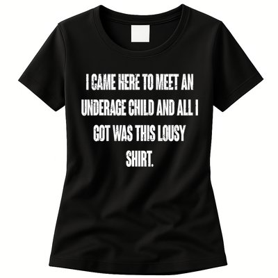 I Came Here To Meet An Underage Child I Got Was This Lousy Womens T-Shirt