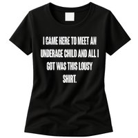 I Came Here To Meet An Underage Child I Got Was This Lousy Womens T-Shirt