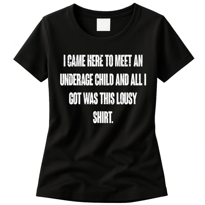I Came Here To Meet An Underage Child I Got Was This Lousy Womens T-Shirt