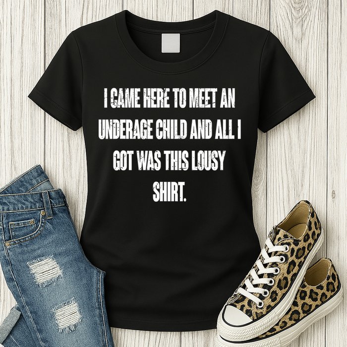 I Came Here To Meet An Underage Child I Got Was This Lousy Womens T-Shirt