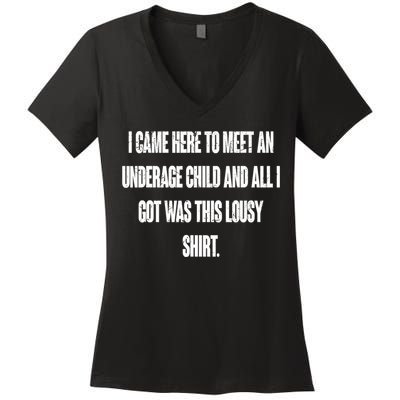 I Came Here To Meet An Underage Child I Got Was This Lousy Women's V-Neck T-Shirt