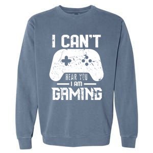 I Cant Hear You I Am Gaming Game Lover Gift Cool Gift Garment-Dyed Sweatshirt