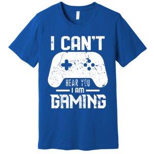 I Cant Hear You I Am Gaming Game Lover Gift Cool Gift Premium T-Shirt