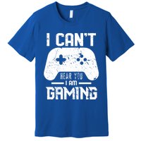 I Cant Hear You I Am Gaming Game Lover Gift Cool Gift Premium T-Shirt