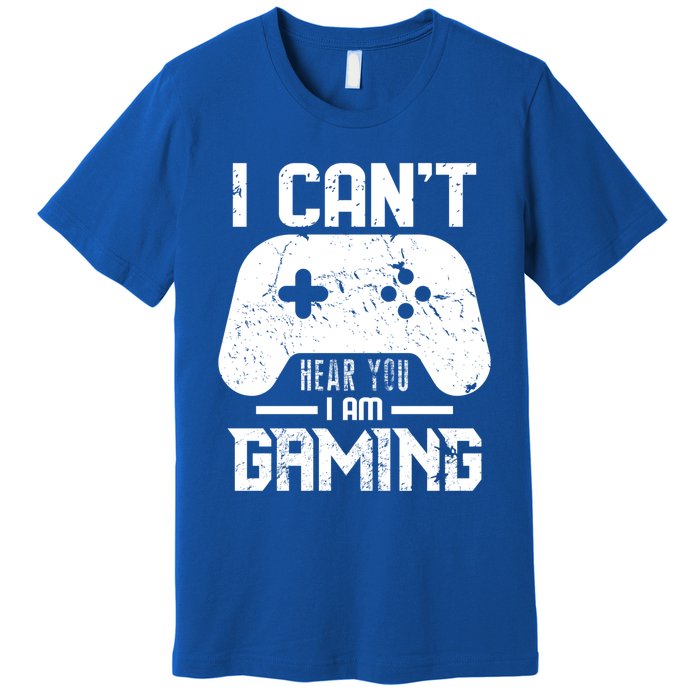 I Cant Hear You I Am Gaming Game Lover Gift Cool Gift Premium T-Shirt