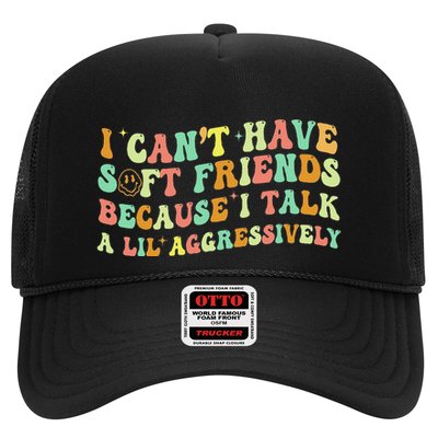 I CanT Have Soft Friends Because I Talk A Lil Aggressively Trucker Hat