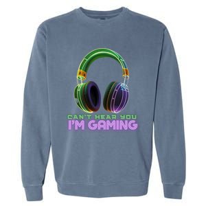 I CanT Hear You IM Gaming Addicted Gamer Graphic Cool Gift Garment-Dyed Sweatshirt