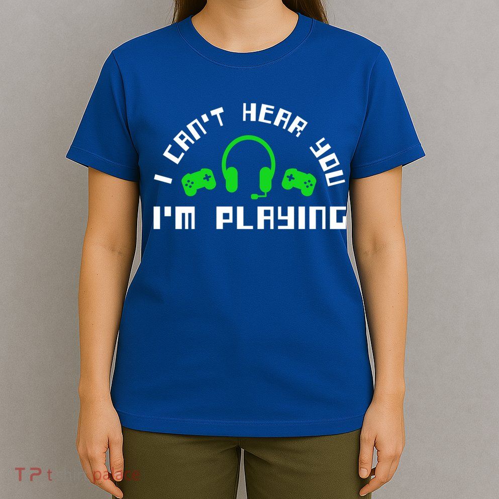 I Cant Hear You I Am Playing Gaming Headset Gift T-Shirt