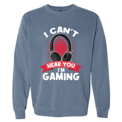 I Can't Hear You I'm Gaming Funny Video Gamer Funny Gift Games Meaningful Gift Garment-Dyed Sweatshirt