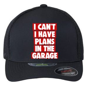 I Cant Have Plans In The Garage Funny Gift Funny Meaningful Gift Flexfit Unipanel Trucker Cap