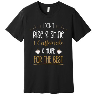 I Caffeinate & Hope For The Best Funny Coffee Lover Gift Premium T-Shirt