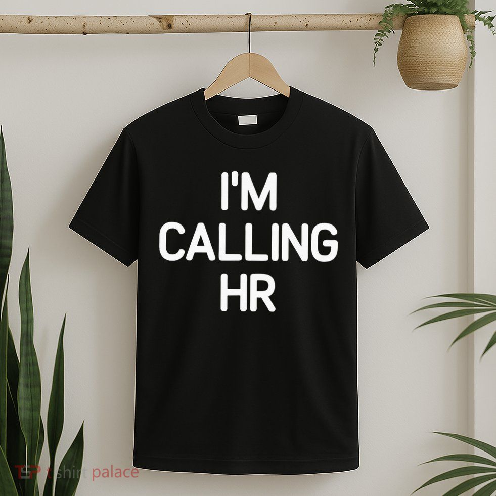 Im Calling HR Funny Jokes Sarcastic T-Shirt