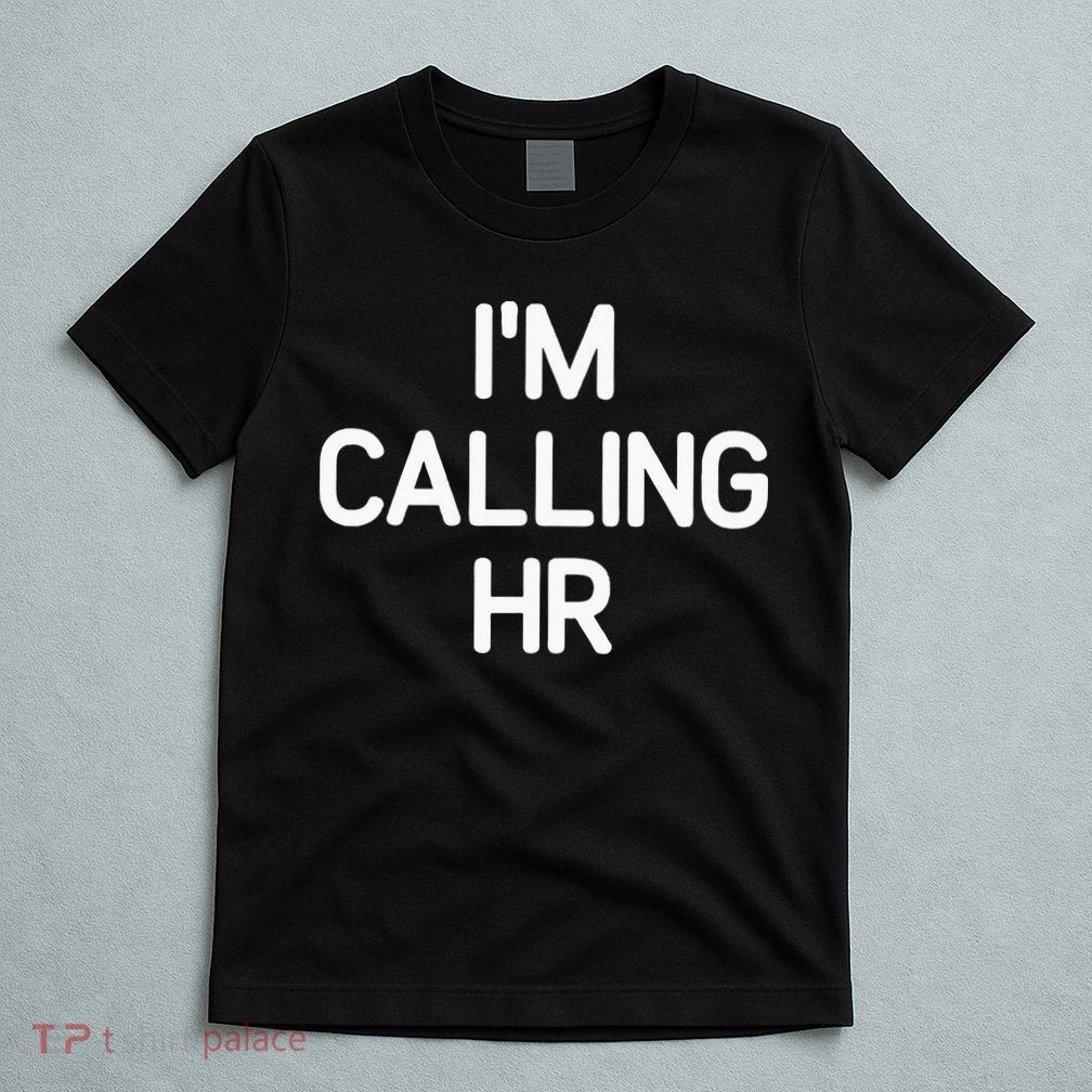Im Calling HR Funny Jokes Sarcastic T-Shirt
