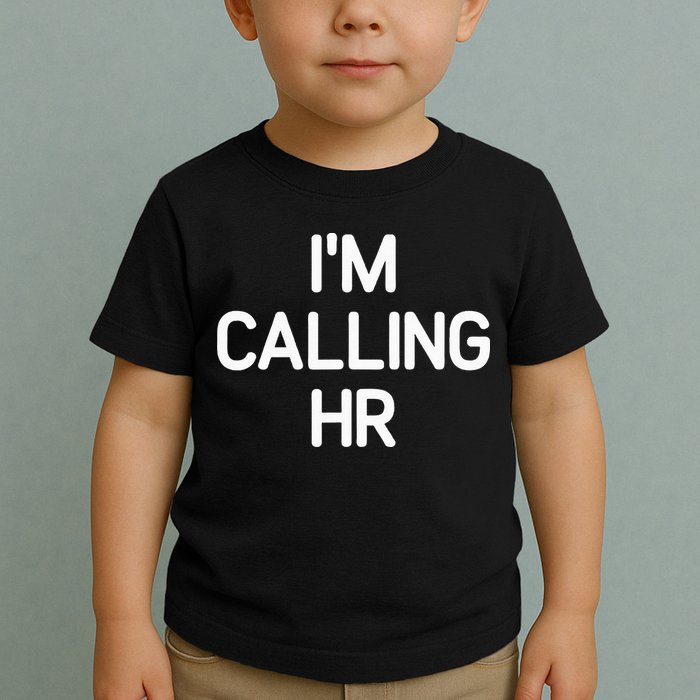 Im Calling HR Funny Jokes Sarcastic Toddler T-Shirt