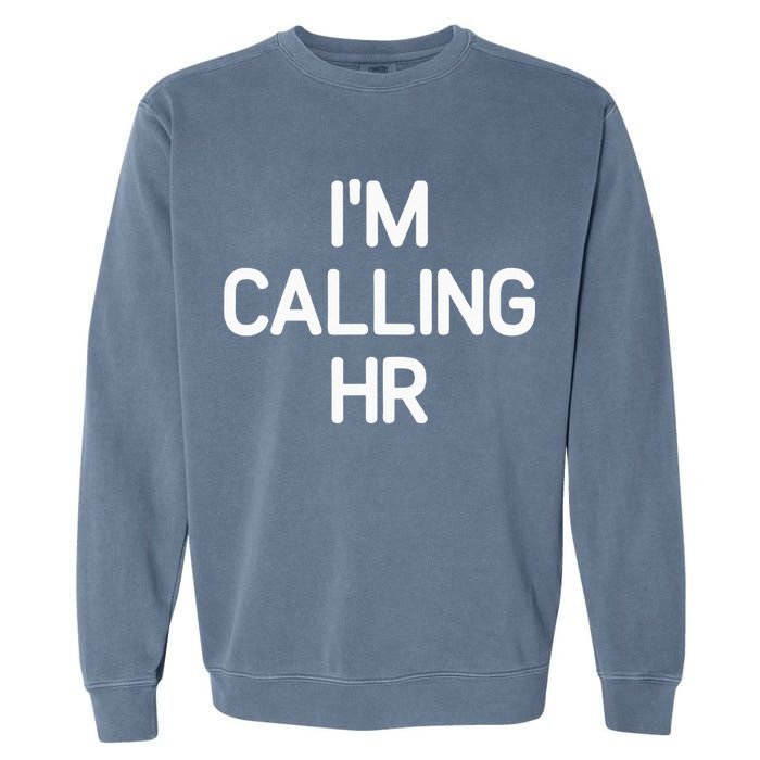 Im Calling HR Funny Jokes Sarcastic Garment-Dyed Sweatshirt