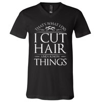 I Cut Hair And Know Things Hairdresser Hairstylist Barber V-Neck T-Shirt