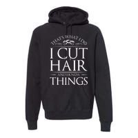 I Cut Hair And Know Things Hairdresser Hairstylist Barber Premium Hoodie