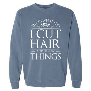 I Cut Hair And Know Things Hairdresser Hairstylist Barber Garment-Dyed Sweatshirt