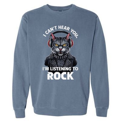 I CanT Hear You IM Listening To Rock Cat & Rock Lover Garment-Dyed Sweatshirt