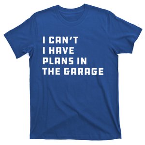 I Can't I Have Plans In The Garage Funny Mechanic Saying Great Gift T-Shirt