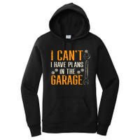 I Cant I Have Plans In The Garage Funny Auto Mechanic Women's Pullover Hoodie