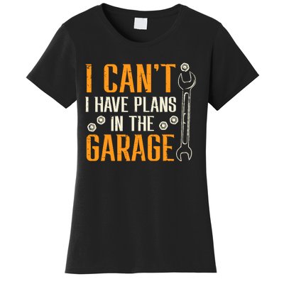 I Cant I Have Plans In The Garage Funny Auto Mechanic Women's T-Shirt