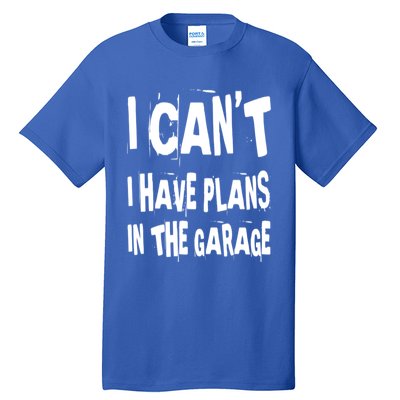 I Cant I Have Plans In The Garage Funny Car Mechanic Saying Cute Gift Tall T-Shirt