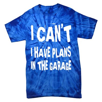 I Cant I Have Plans In The Garage Funny Car Mechanic Saying Cute Gift Tie-Dye T-Shirt