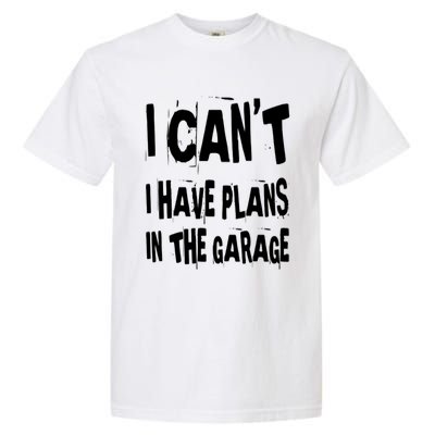 I Cant I Have Plans In The Garage Funny Car Mechanic Saying Cute Gift Garment-Dyed Heavyweight T-Shirt