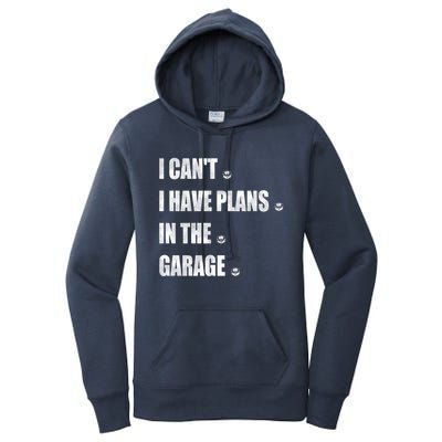 I Cant I Have Plans In The Garage Gift Women's Pullover Hoodie