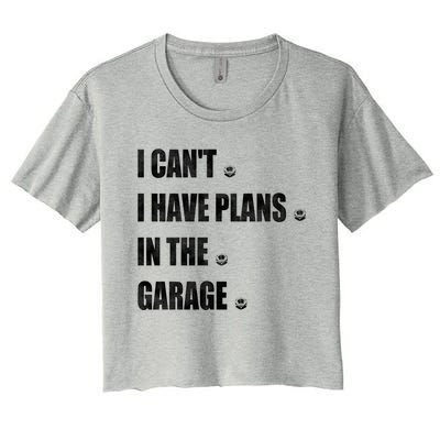 I Cant I Have Plans In The Garage Gift Women's Crop Top Tee