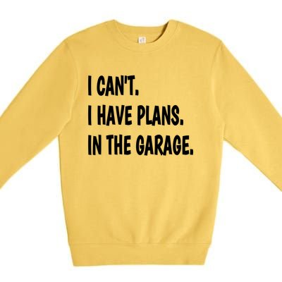 I Can't I Have Plans In The Garage Gift Premium Crewneck Sweatshirt